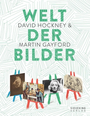Hockney, David / Martin Gayford. Welt der Bilder - Von der Höhlenmalerei bis zum Screen. Sieveking Verlag, 2016.