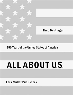Deutinger, Theo. All About U.S. - 250 Years of the United States of America. Lars Müller Publishers, 2026.