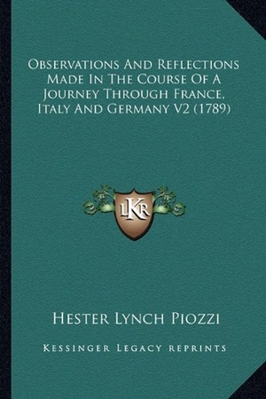 Piozzi, Hester Lynch. Observations And Reflections Made In The Course Of A Journey Through France, Italy And Germany V2 (1789). Kessinger Publishing, 2010.