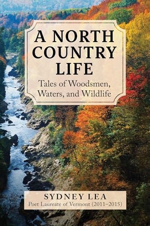 Lea, Sydney. A North Country Life - Tales of Woodsmen, Waters, and Wildlife. Skyhorse Publishing, 2024.