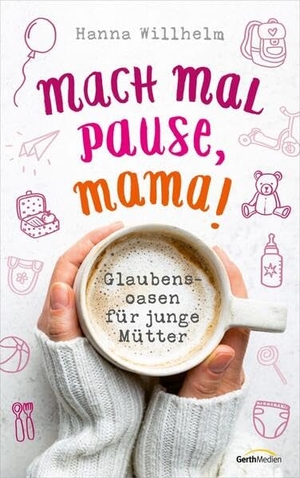 Willhelm, Hanna. Mach mal Pause, Mama! - Glaubensoasen für junge Mütter. Gerth Medien GmbH, 2020.