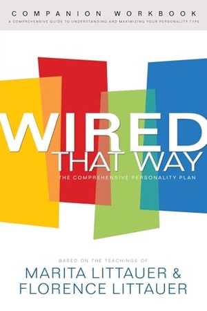 Littauer, Florence / Marita Littauer. Wired That Way Companion Workbook - A Comprehensive Guide to Understanding and Maximizing Your Personality Type. Baker Publishing Group, 2006.