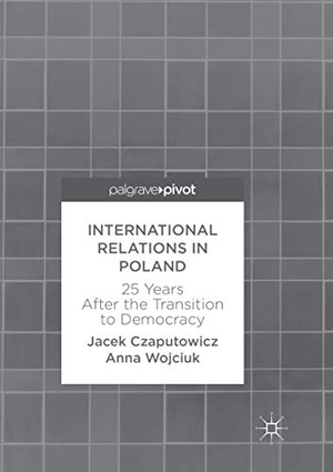 Wojciuk, Anna / Jacek Czaputowicz. International Relations in Poland - 25 Years After the Transition to Democracy. Springer International Publishing, 2018.