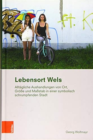 Georg Wolfmayr. Lebensort Wels - Alltägliche Aushandlungen von Ort, Größe und Maßstab in der symbolisch schrumpfenden Stadt. Böhlau Wien, 2019.