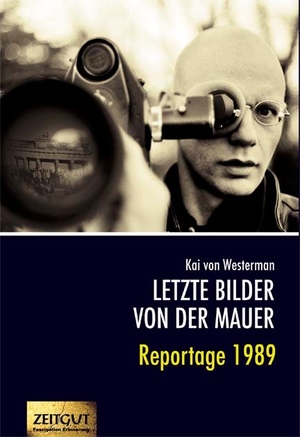  Westerman, von, Kai. Letzte Bilder von der Mauer - Reportage 1989. Berichte aus zwei verschwundenen Ländern. Zeitgut Verlag, 2018.