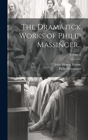 Massinger, Philip / John Monck Mason. The Dramatick Works of Philip Massinger..; Volume 2. Tradd Street Press, 2023.