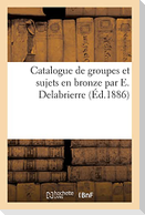 Catalogue de Groupes Et Sujets En Bronze Par E. Delabrierre