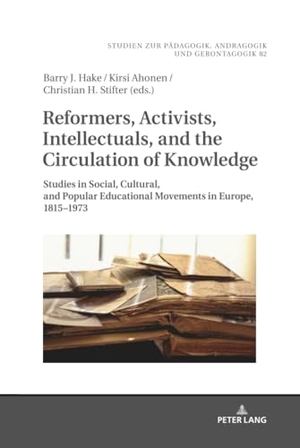 Hake, Barry J. / Christian Stifter et al (Hrsg.). Reformers, Activists, Intellectuals, and the Circulation of Knowledge - Studies in Social, Cultural, and Popular Educational Movements in Europe, 1815-1973. Peter Lang, 2025.