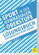 Sport in der gymnasialen Oberstufe: Lösungsbuch Leistungsfach Sport Bayern