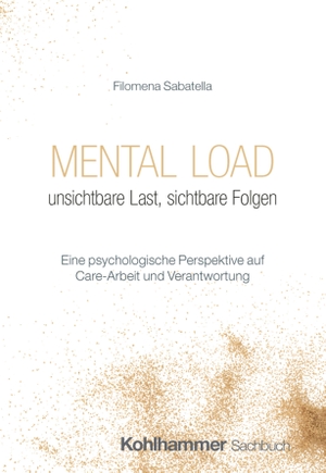 Sabatella, Filomena. Mental Load - unsichtbare Last, sichtbare Folgen - Eine psychologische Perspektive auf Care-Arbeit und Verantwortung. Kohlhammer W., 2026.