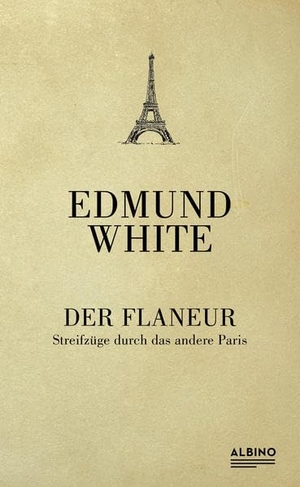 White, Edmund. Der Flaneur - Streifzüge durch das andere Paris. Albino Verlag, 2016.