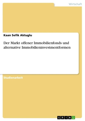 Aktuglu, Kaan Sefik. Der Markt offener Immobilienfonds und alternative Immobilieninvestmentformen. GRIN Verlag, 2013.