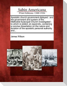 Apostolic Church Government Diplayed: And the Government and System of the Methodist Episcopal Church Investigated: To Which Is Added, an Appendix, Co