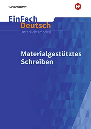 Materialgestütztes Schreiben. EinFach Deutsch Unterrichtsmodelle - Materialgestütztes Schreiben: Gymnasiale Oberstufe. Schoeningh Verlag, 2021.