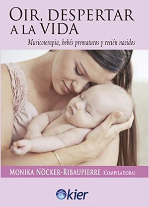 Nöcker-Ribaupierre, Monika. Oír, despertar a la vida : musicoterapia, bebés prematuros y recién nacidos. Editorial Kier España S.L., 2021.