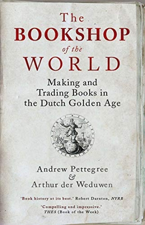 Pettegree, Andrew / Arthur der Weduwen. The Bookshop of the World - Making and Trading Books in the Dutch Golden Age. Yale University Press, 2020.