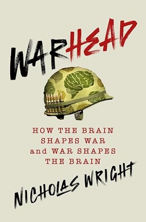 Wright, Nicholas. Warhead - How the Brain Shapes War and War Shapes the Brain. St. Martin's Publishing Group, 2025.