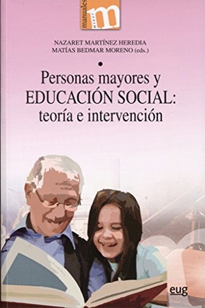 Bedmar Moreno, Matías. Personas mayores y educación social : teoría e intervención. Editorial Universidad de Granada, 2017.