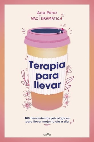 Pérez, Ana. Terapia Para Llevar: 100 Herramientas Psicológicas Para Llevar Mejor Tu Día a Día / Therapy to Go. Prh Grupo Editorial, 2024.