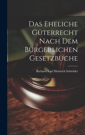 Schröder, Richard Karl Heinrich. Das Eheliche Güterrecht Nach dem Bürgerlichen Gesetzbuche. LEGARE STREET PR, 2023.