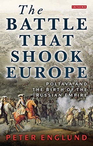Englund, Peter. The Battle That Shook Europe - Poltava and the Birth of the Russian Empire. Bloomsbury Academic, 2013.