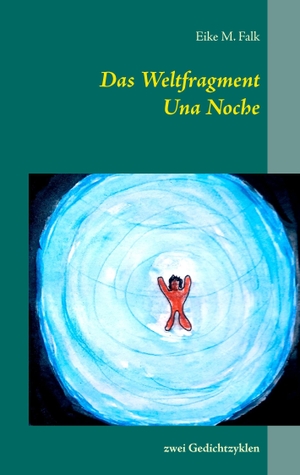Falk, Eike M.. Das Weltfragment und Una Noche - zwei Gedichtzyklen. Books on Demand, 2016.
