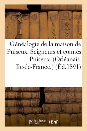 Sans Auteur. Généalogie de la Maison de Puiseux. Sgrs Et Comtes Puiseux. (Orléanais. Ile-De-France.). Hachette Livre - BNF, 2022.