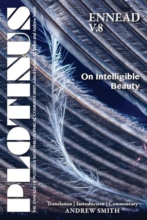 Smith, Andrew. Plotinus Ennead V.8: On Intelligible Beauty: Translation with an Introduction and Commentary. Parmenides Publishing, 2018.