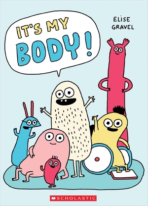 Gravel, Elise. It's My Body. Scholastic, 2023.