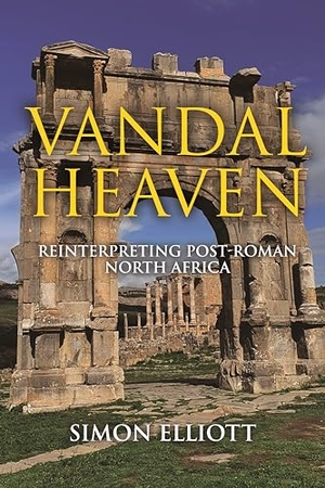 Elliott, Simon. Vandal Heaven - Reinterpreting Post-Roman North Africa. Casemate, 2024.