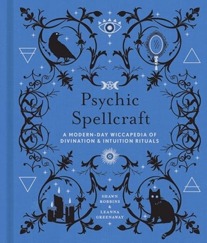 Greenaway, Leanna / Shawn Robbins. Psychic Spellcraft - A Modern-Day Wiccapedia of Divination & Intuition Rituals. Union Square & Co., 2021.