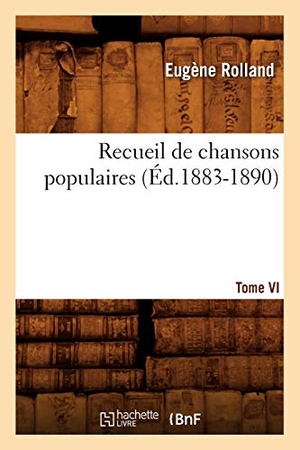 Sans Auteur. Recueil de Chansons Populaires. Tome VI (Éd.1883-1890). Hachette Livre - BNF, 2022.