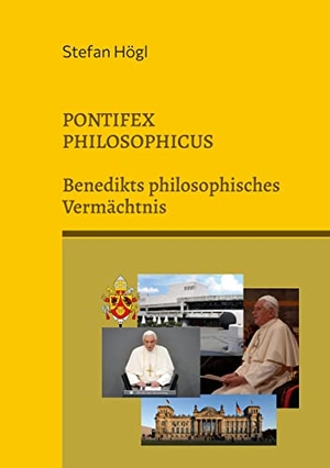 Högl, Stefan. Pontifex Philosophicus - Benedikts philosophisches Vermächtnis. Books on Demand, 2022.