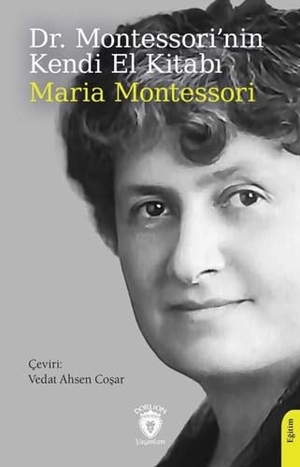Montessori, Maria. Dr. Montessorinin Kendi El Kitabi. Dorlion Yayinevi, 2024.