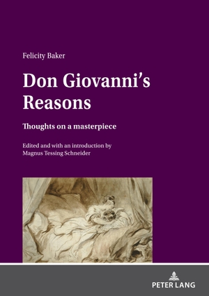 Tessing Schneider, Magnus / Felicity Baker. Don Giovanni¿s Reasons: Thoughts on a masterpiece. Peter Lang, 2021.