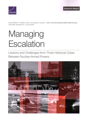 Evans, Alexandra T / Ellinger, Emily et al. Managing Escalation - Lessons and Challenges from Three Historical Crises Between Nuclear-Armed Powers. RAND Corporation, 2024.