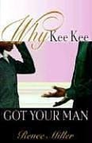 Miller, Renee. Why Kee Kee Got Your Man. Xulon Press, 2006.