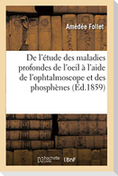 de l'Étude Des Maladies Profondes de l'Oeil À l'Aide de l'Ophtalmoscope Et Des Phosphènes