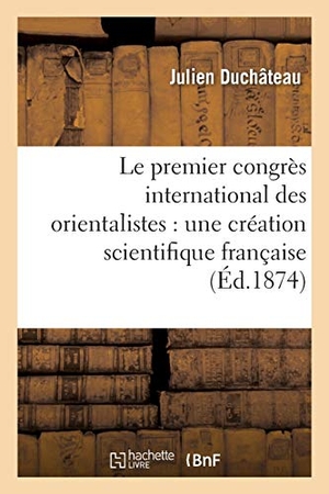 Duchateau. Le premier congrès international des orientalistes - une création scientifique française. Hachette Livre, 2018.