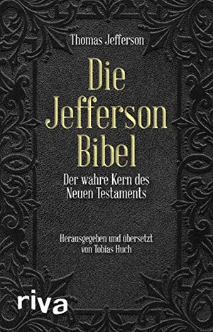 Jefferson, Thomas / Claus Dierksmeier. Die Jefferson-Bibel - Der wahre Kern des Neuen Testaments. riva Verlag, 2018.