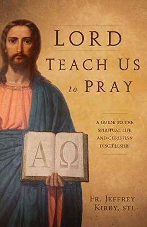 Kirby, Jeffrey. Lord Teach Us to Pray - A Guide to the Spiritual Life and Christian Discipleship. Saint Benedict Press, 2014.
