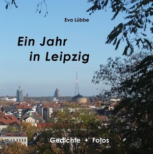 Lübbe, Eva. Ein Jahr in Leipzig - Gedichte und Fotos. Books on Demand, 2020.
