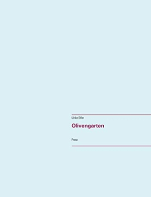 Eifler, Ulrike. Olivengarten - Prosa. Books on Demand, 2017.