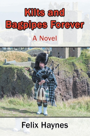 Haynes, Felix. Kilts and Bagpipes Forever - A Novel. Strategic Book Publishing, 2017.