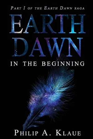 Klaue, Philip A. Earth Dawn - In The Beginning  (Part 1 Of the Earth Dawn Saga) Revised Edition. Zeta Publishing Inc, 2018.