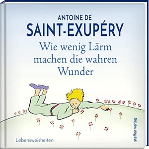 Saint-Exupéry, Antoine de. Wie wenig Lärm machen die wahren Wunder - Lebensweisheiten. Steffen Verlag, 2018.