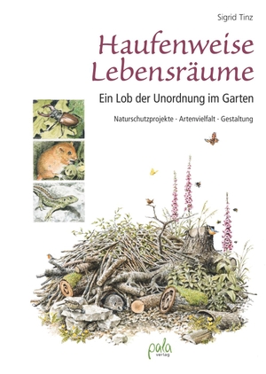 Tinz, Sigrid. Haufenweise Lebensräume - Ein Lob der Unordnung im Garten - Naturschutzprojekte, Artenvielfalt, Gestaltung. Pala- Verlag GmbH, 2019.