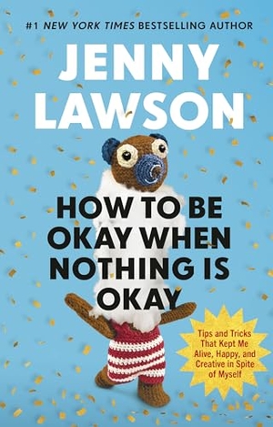 Lawson, Jenny. How to Be Okay When Nothing is Okay - The Tools and Tricks That Kept Me Alive, Happy, and Creative in Spite of Myself. Allen Lane, 2026.