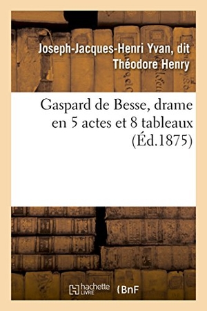 Henry. Gaspard de Besse, Drame En 5 Actes Et 8 Tableaux. Salim Bouzekouk, 2014.