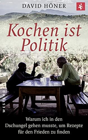 Höner, David. Kochen ist Politik - Warum ich in den Dschungel gehen musste, um Rezepte für den Frieden zu finden. Westend, 2019.